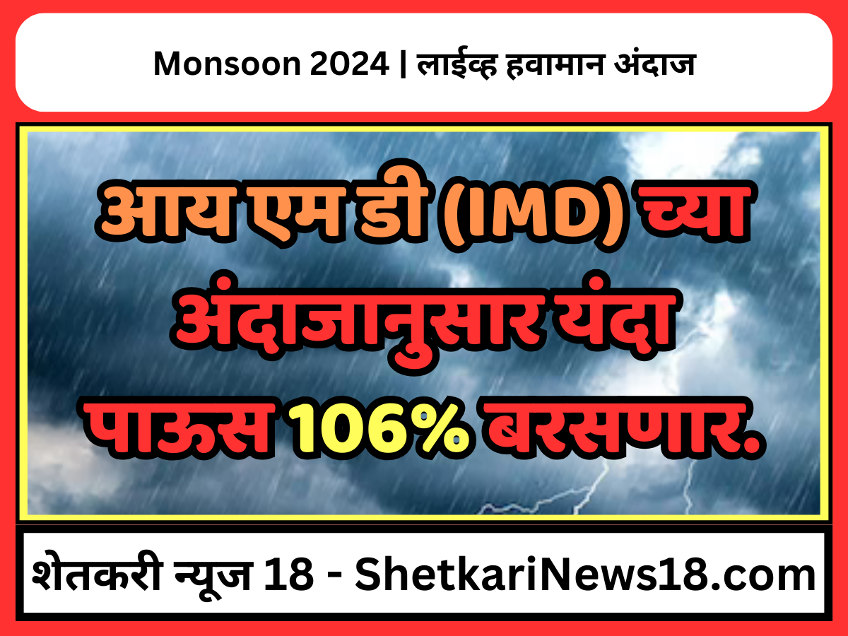 Monsoon 2024 : आय एम डी (IMD) च्या अंदाजानुसार यंदा पाऊस 106% बरसणार.
